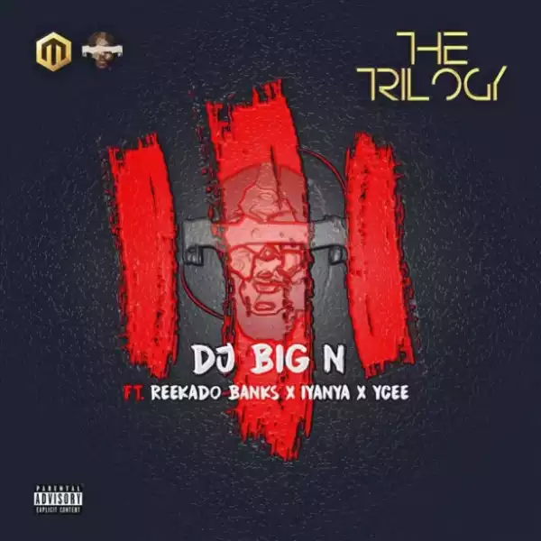 DJ Big N - The Trilogy ft. Reekado Banks, Iyanya & Ycee